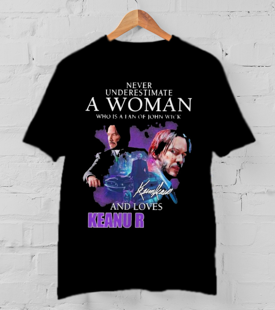 Never Underestimate A Woman Who Is A Fan Of John Wick And Loves Keanu R T-Shirt