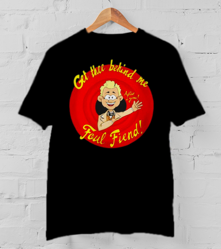 Get Thee Behind Me Foul Fiend Good Omens After You T-Shirt