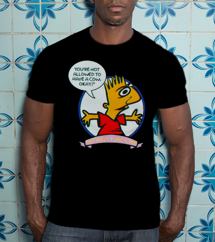 You’re Not Allowed To Have A Cow Okay? Entirely Tube-Like T-Shirt