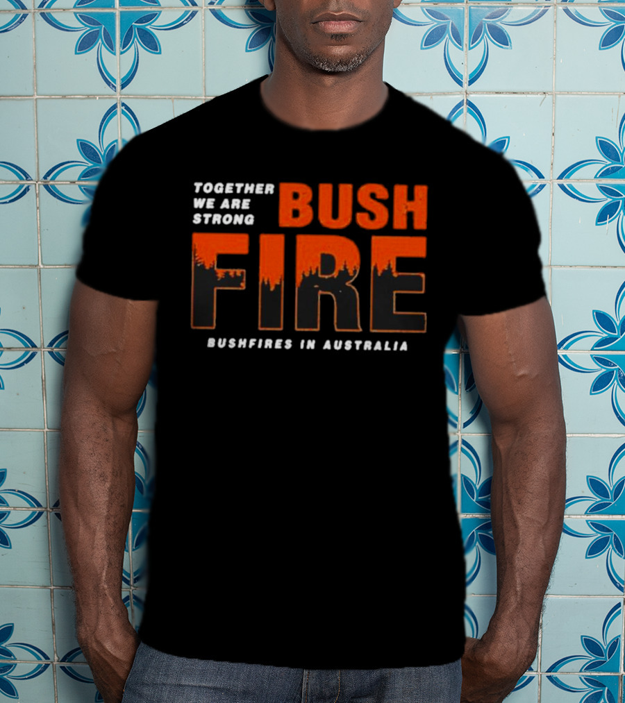 Together We Are Strong Bush Fire Bushfires IN Australia T-Shirt