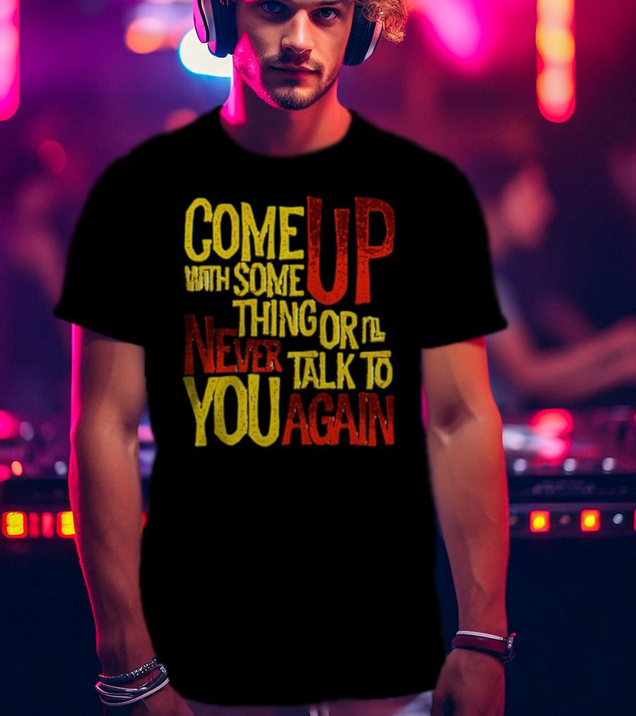 Come Up With Something Yelloworange Good Omens Or I'll Never Talk To You Again T-Shirt