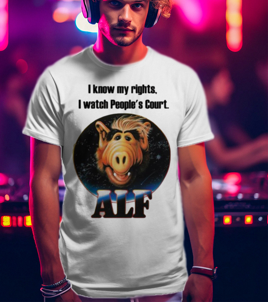 I Know My Rights I Watch People's Court ALF T-Shirt