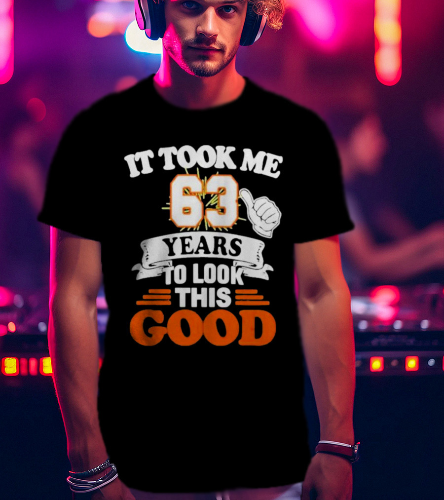 It Took Me 63 Years To Look This Good Thumbs Up T-Shirt
