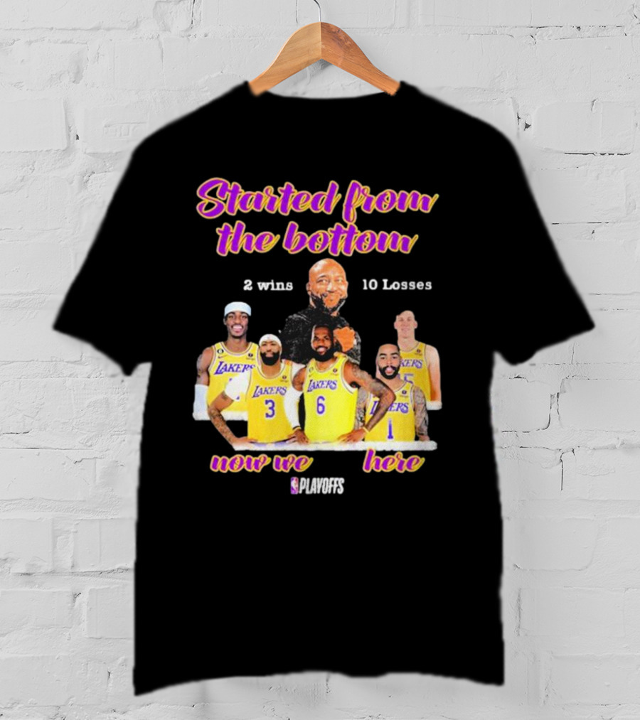 Started From The Bottom Lakers Playoffs 2 Wins 10 Losses Now We Here T-Shirt