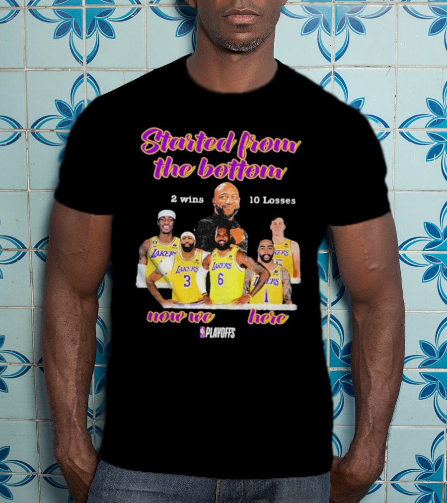 Started From The Bottom Lakers Playoffs 2 Wins 10 Losses Now We Here T-Shirt