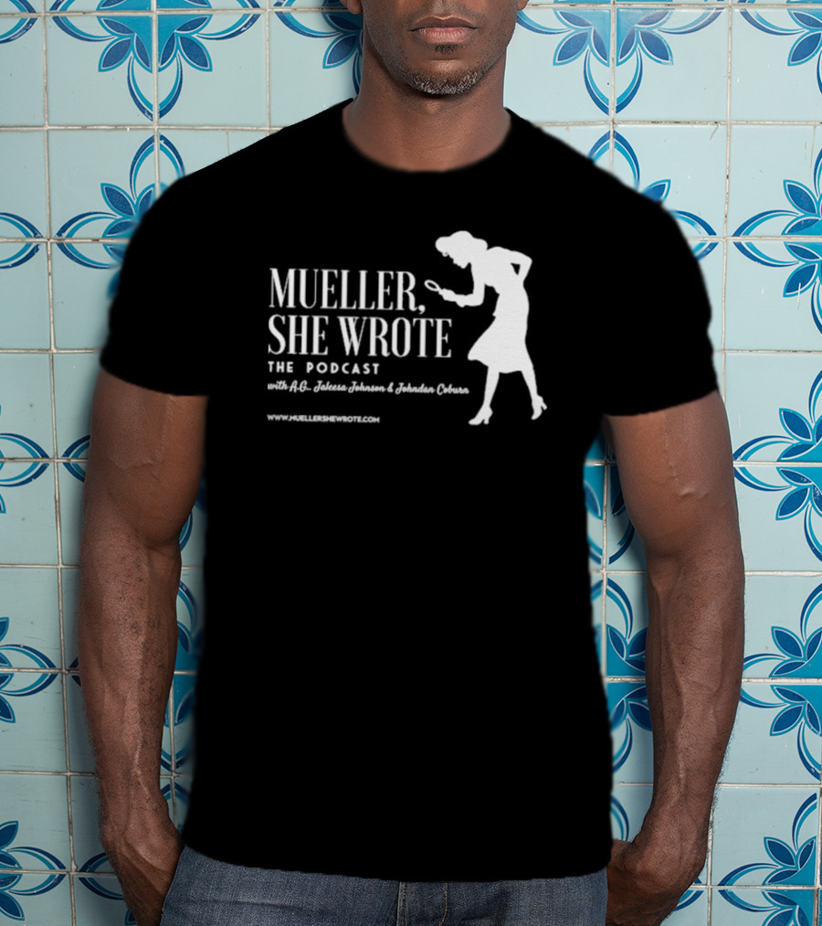 Mueller She Wrote The Podcast A.G. Jaleesa Johnson Jordan Coburn Detective T-Shirt