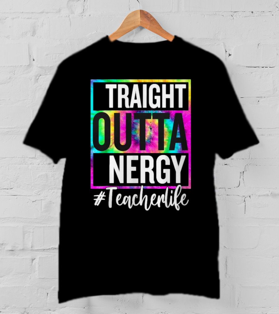 Straight Outta Energy #TeacherLife Tie-Dye T-Shirt