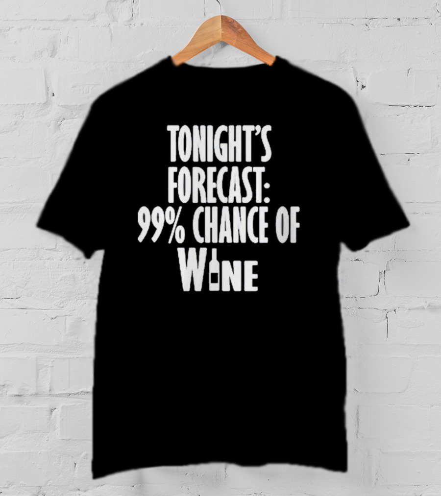 Tonight's Forecast 99% Chance Of Wine With Bottle T-Shirt