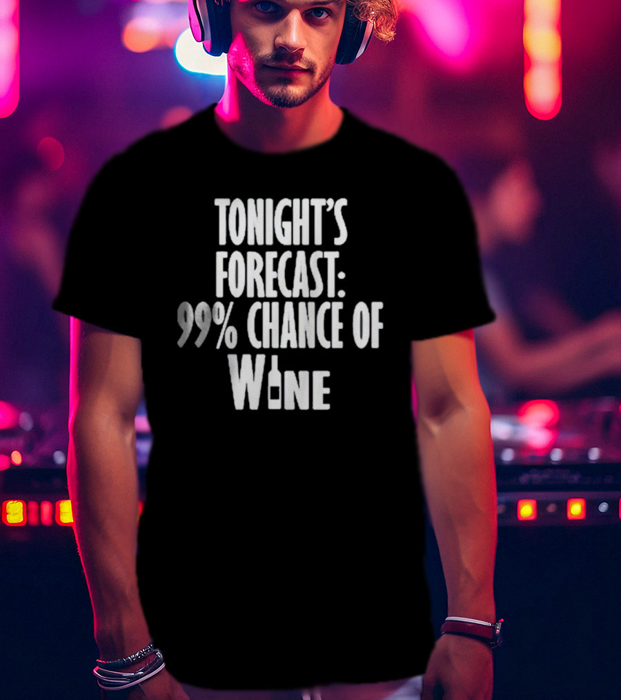 Tonight's Forecast 99% Chance Of Wine With Bottle T-Shirt