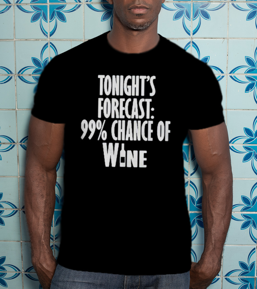 Tonight's Forecast 99% Chance Of Wine With Bottle T-Shirt