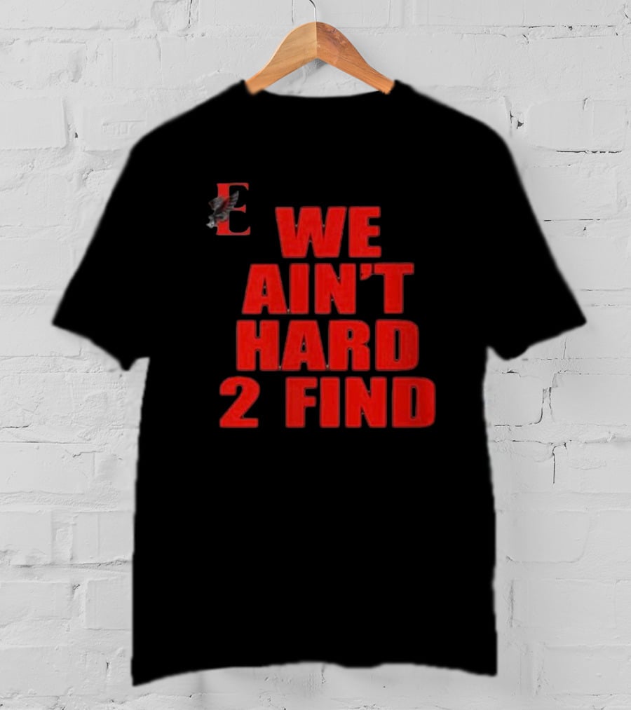 We Ain't Hard 2 Find E With Eagle T-Shirt