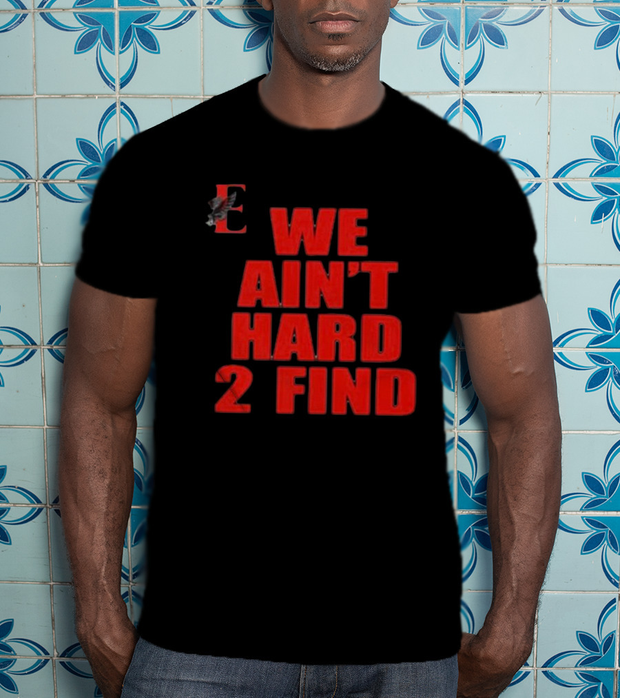 We Ain't Hard 2 Find E With Eagle T-Shirt