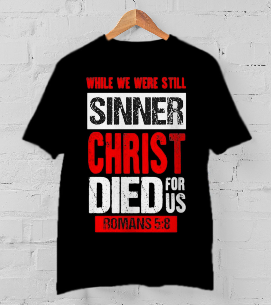 While We Were Still Sinner Christ Died For Us Romans 5:8 T-Shirt