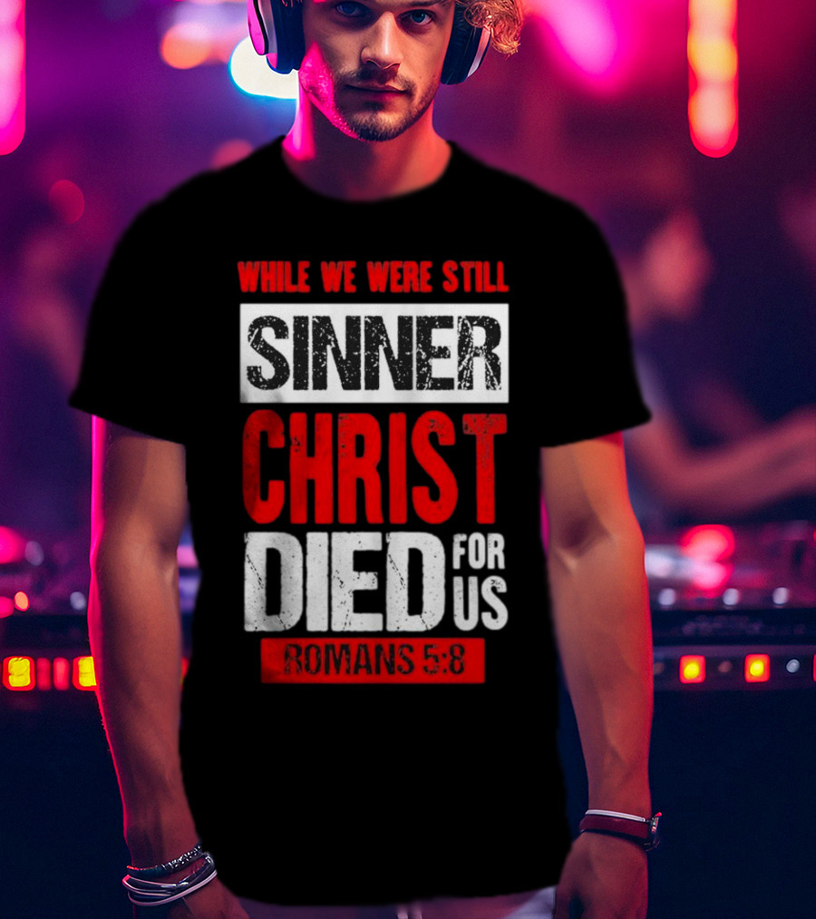 While We Were Still Sinner Christ Died For Us Romans 5:8 T-Shirt
