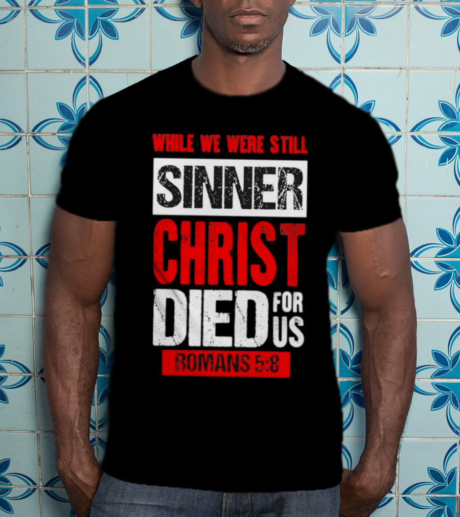 While We Were Still Sinner Christ Died For Us Romans 5:8 T-Shirt
