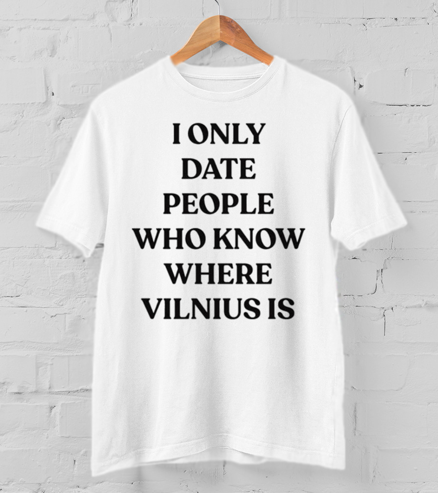 I Only Date People Who Know Where Vilnius Is T-Shirt