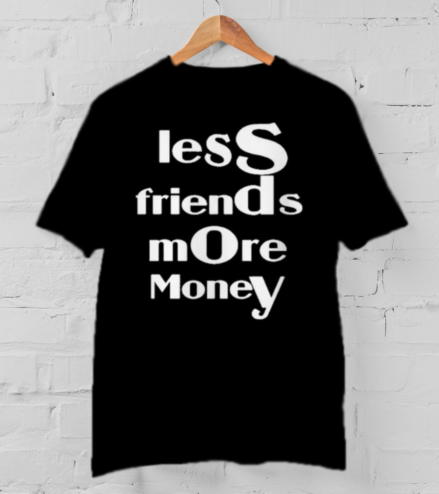 Less Friends More Money Typography Design For Minimalist Fashion Lovers T-Shirt