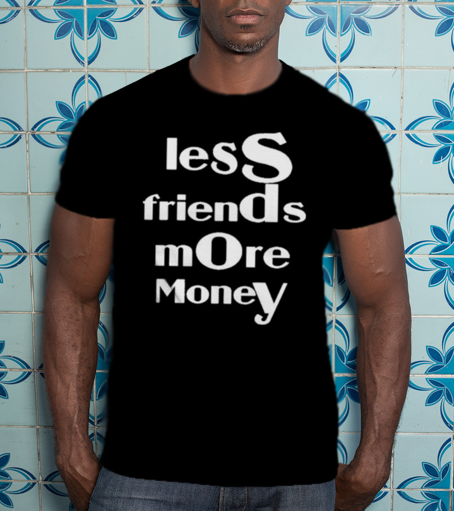 Less Friends More Money Typography Design For Minimalist Fashion Lovers T-Shirt