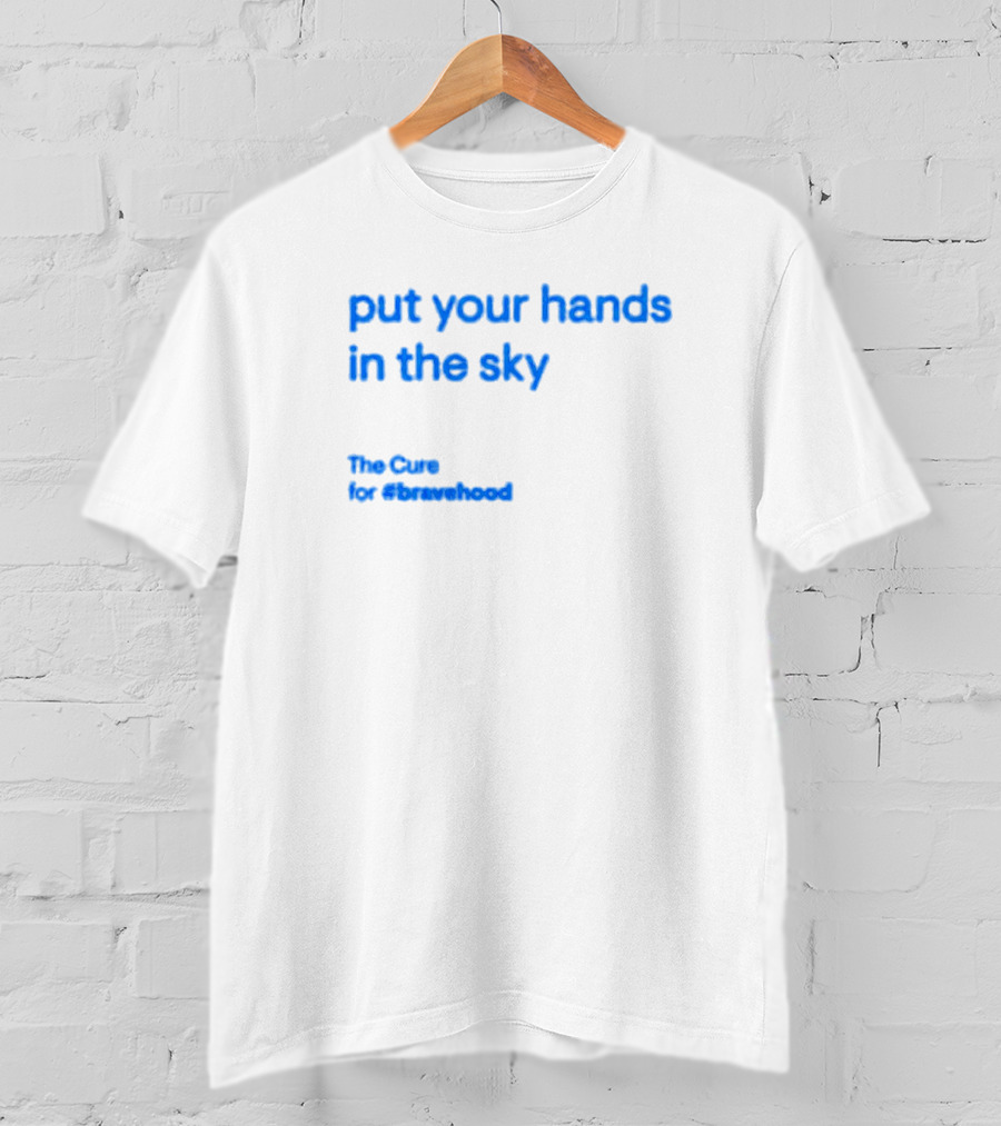 Put Your Hands In The Sky The Cure For #bravehood T-Shirt