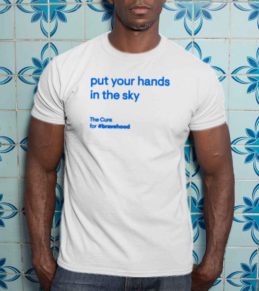 Put Your Hands In The Sky The Cure For #bravehood T-Shirt