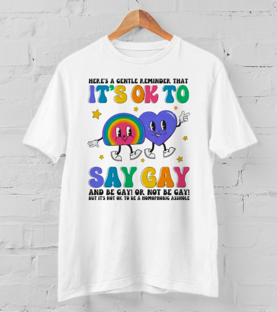 Here’s A Gentle Reminder That It’s OK To Say Gay And Be Gay Or Not Be Gay T-Shirt