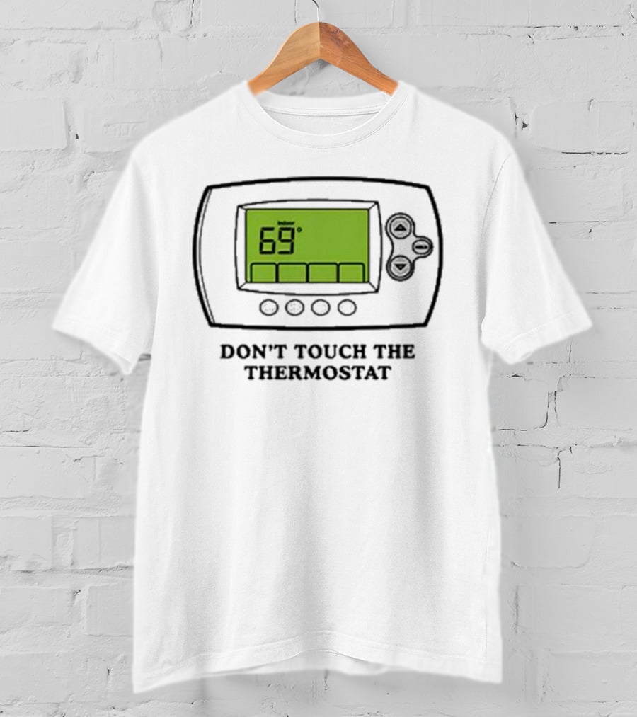 Don’t Touch The Thermostat 69 Degrees Thermostat Display T-Shirt