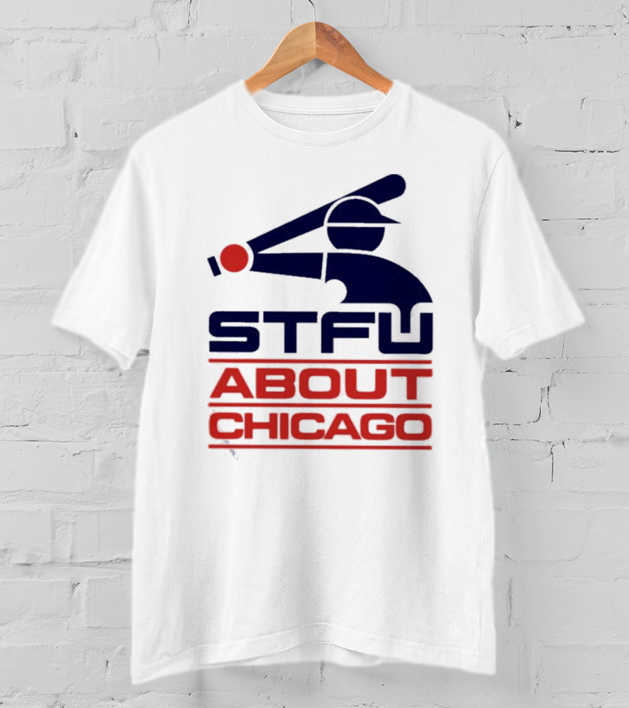 STFU About Chicago Baseball Player T-Shirt