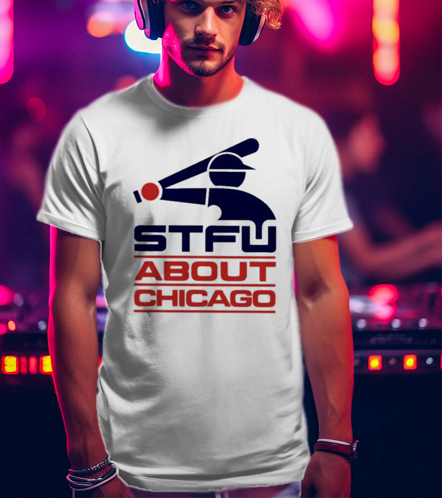 STFU About Chicago Baseball Player T-Shirt