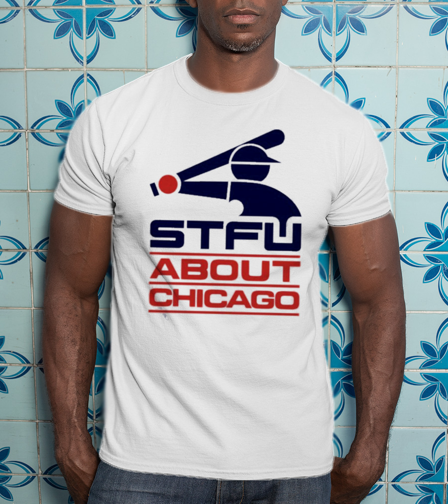 STFU About Chicago Baseball Player T-Shirt