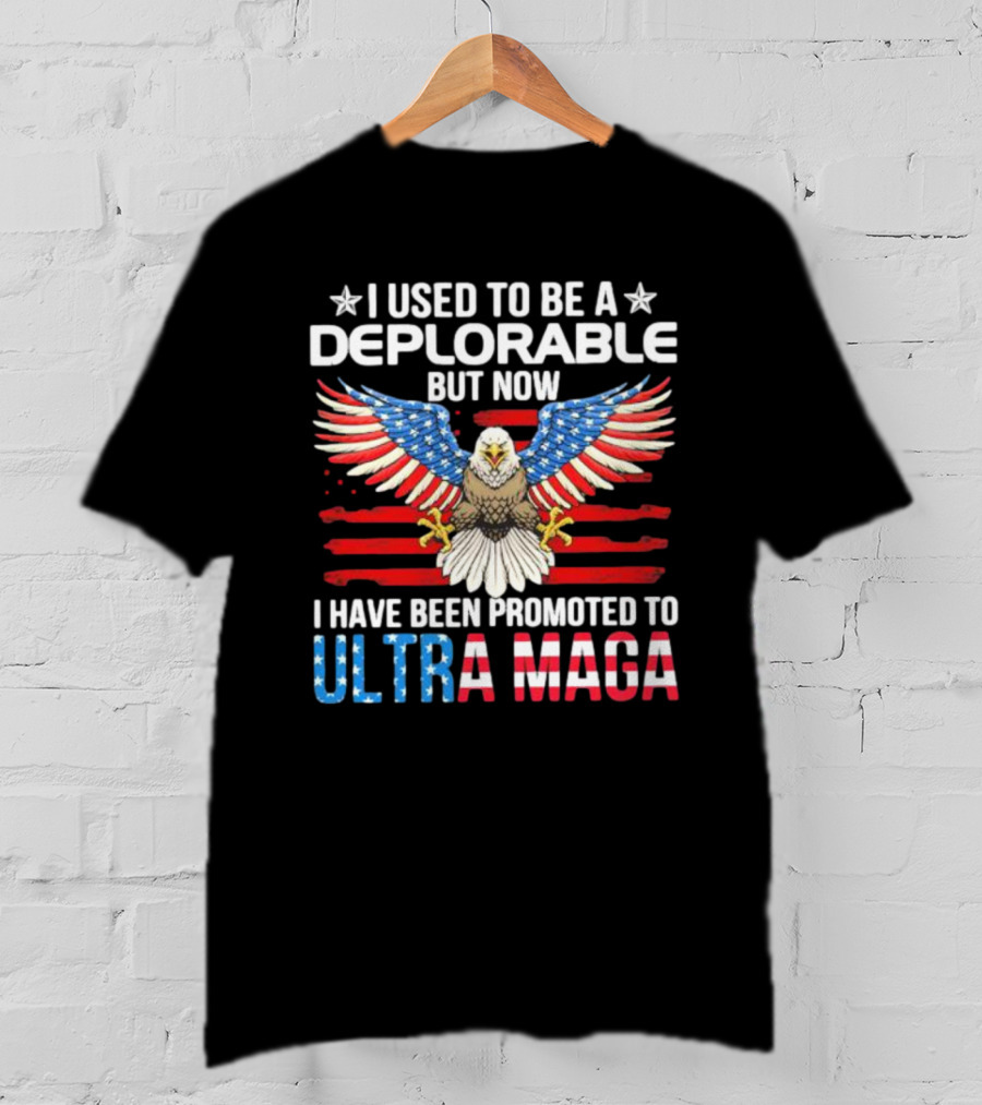 I Used To Be A Deplorable But Now I Have Been Promoted To Ultra Maga American Flag Eagle T-Shirt
