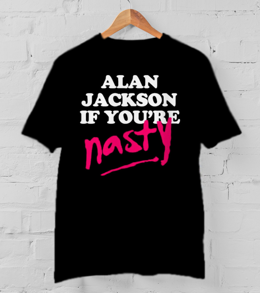 Alan Jackson If You're Nasty T-Shirt