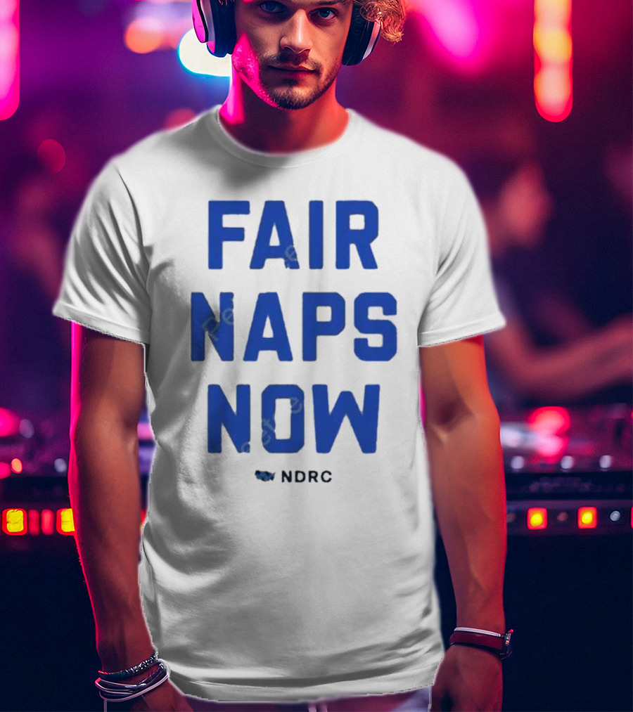 Fair Naps Now Ndrc T-Shirt