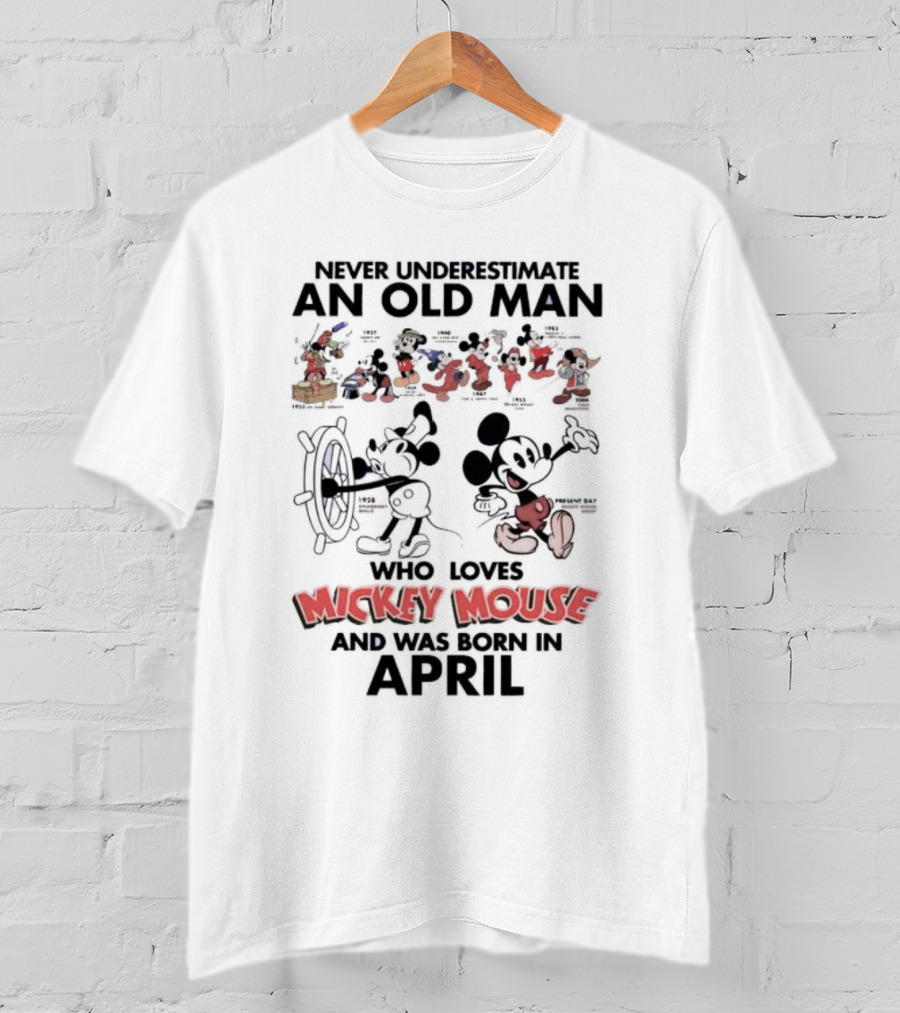 Never Underestimate An Old Man Who Loves Mickey Mouse And Was Born In April T-Shirt