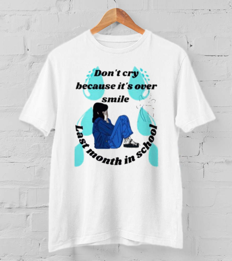 Don't Cry Because It's Over Smile Last Month In School Girl In Blue Rain Boots T-Shirt