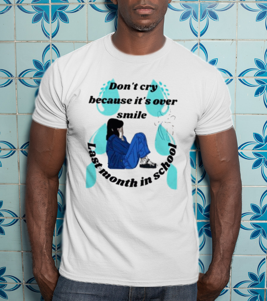 Don't Cry Because It's Over Smile Last Month In School Girl In Blue Rain Boots T-Shirt