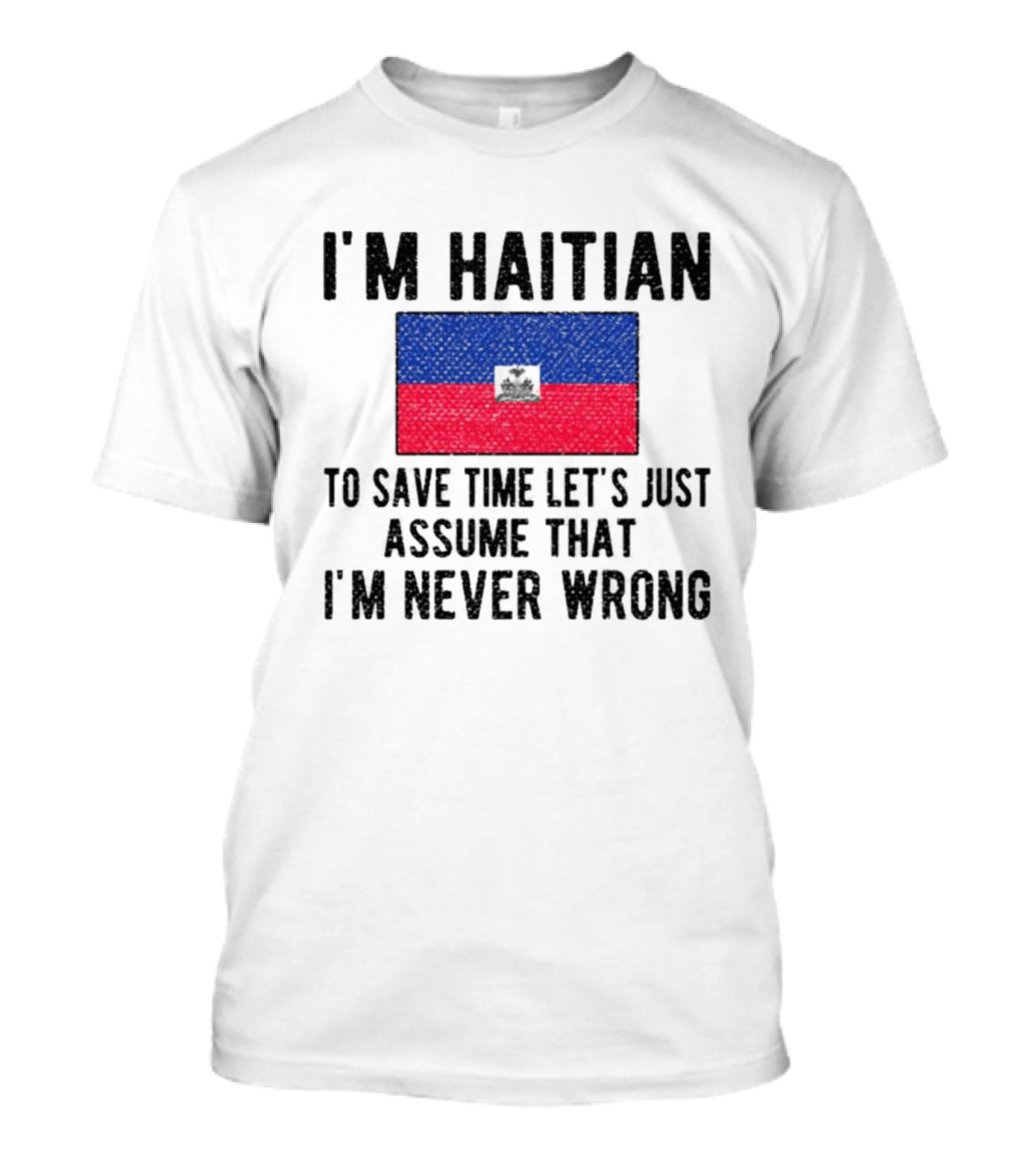 I'm Haitian Flag Assume I'm Never Wrong T-Shirt