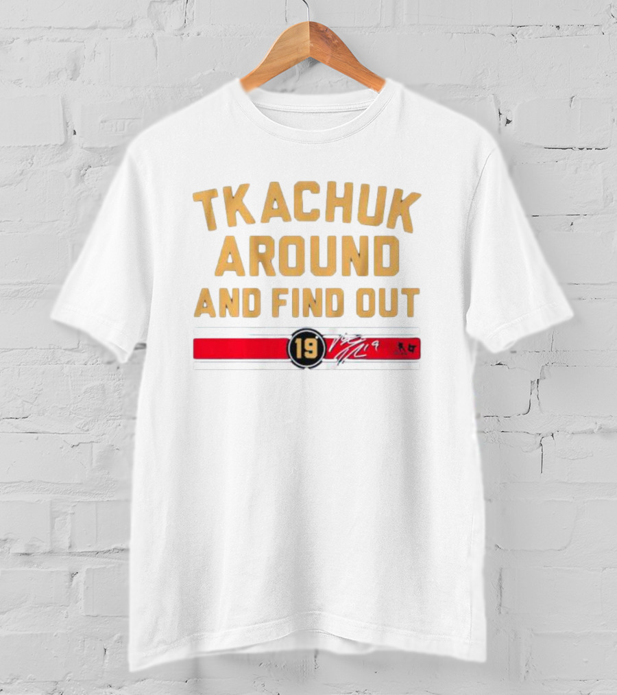 Florida Panthers Tkachuk Around And Find Out 19 Signature T-Shirt