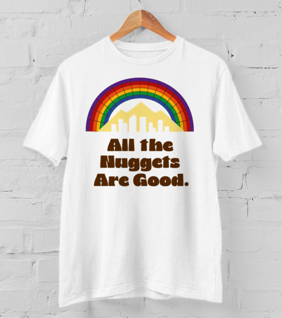 All The Nuggets Are Good Denver Rainbow Mountains And Skyline T-Shirt
