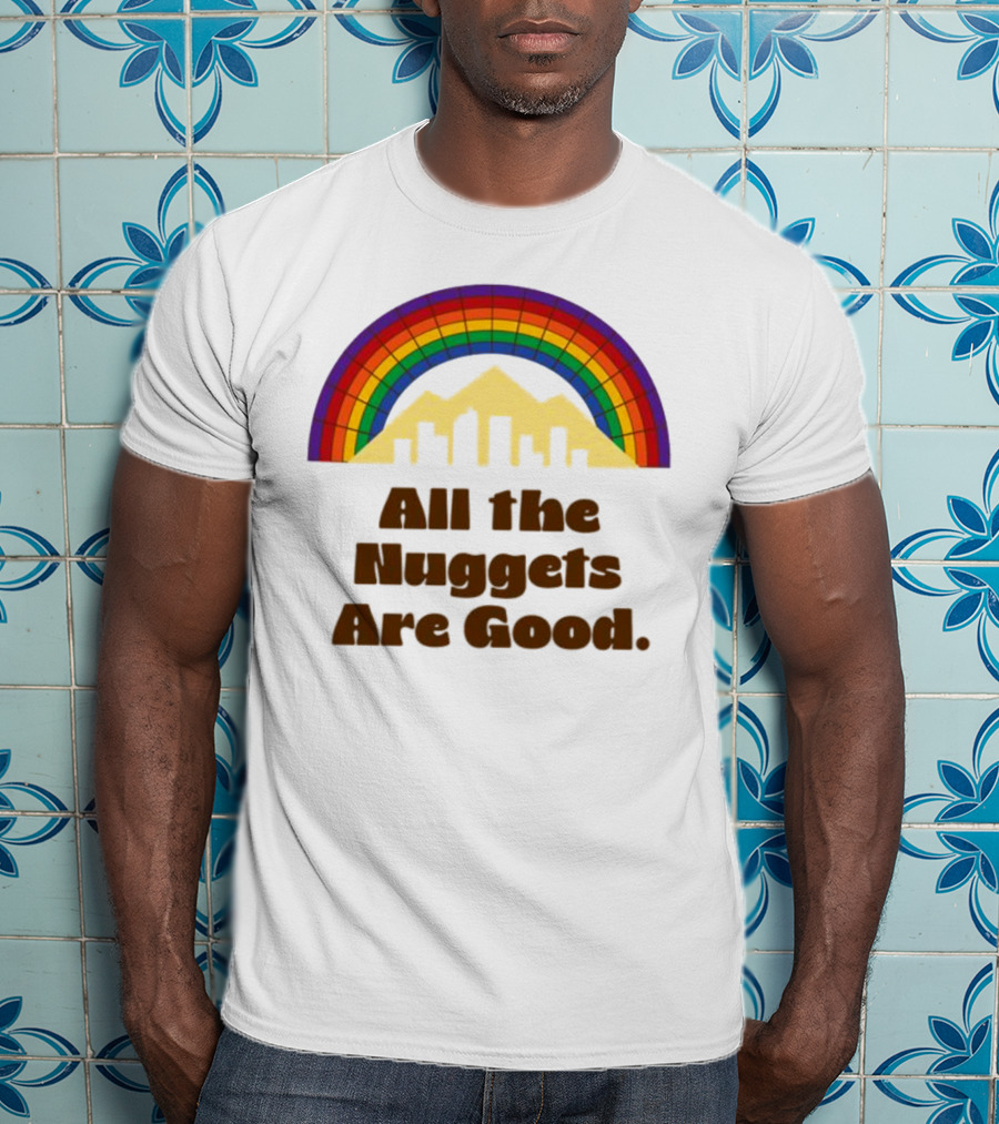 All The Nuggets Are Good Denver Rainbow Mountains And Skyline T-Shirt