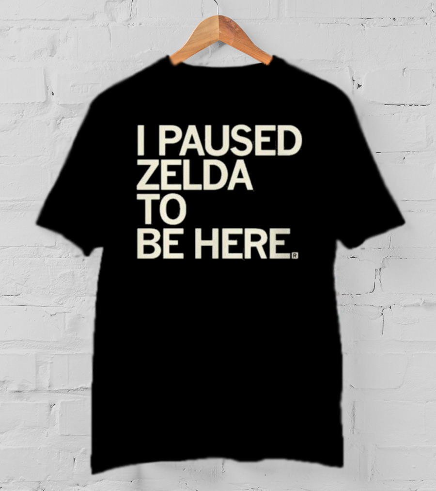 I Paused Zelda To Be Here Gaming Humor T-Shirt