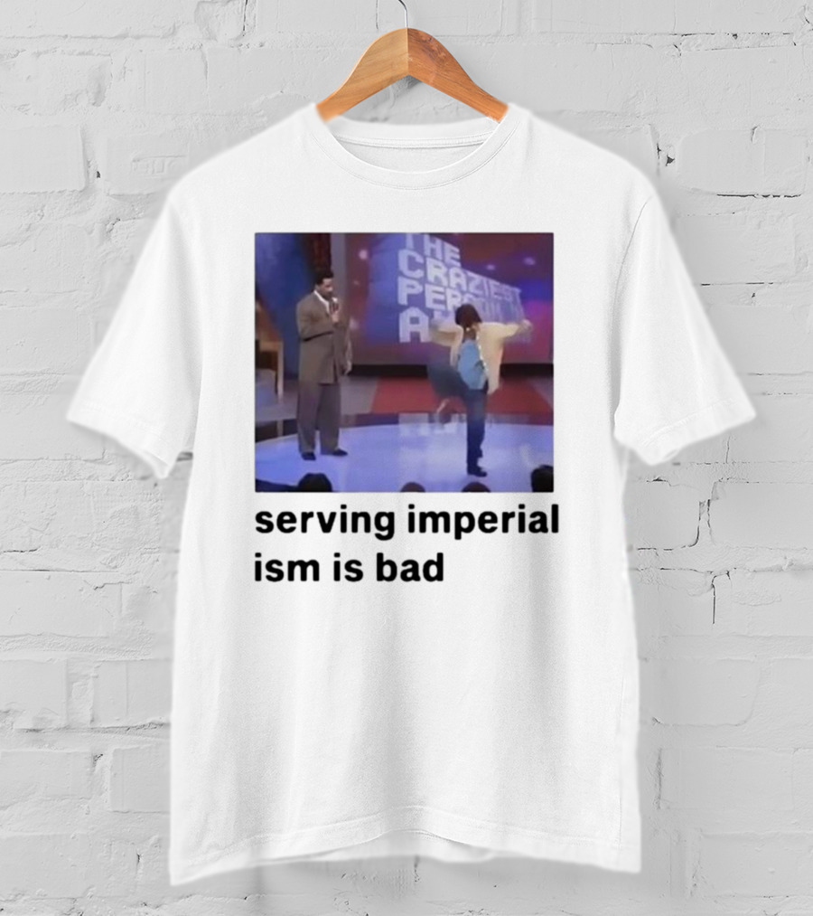 The Craziest Serving Imperialism Is Bad T-Shirt