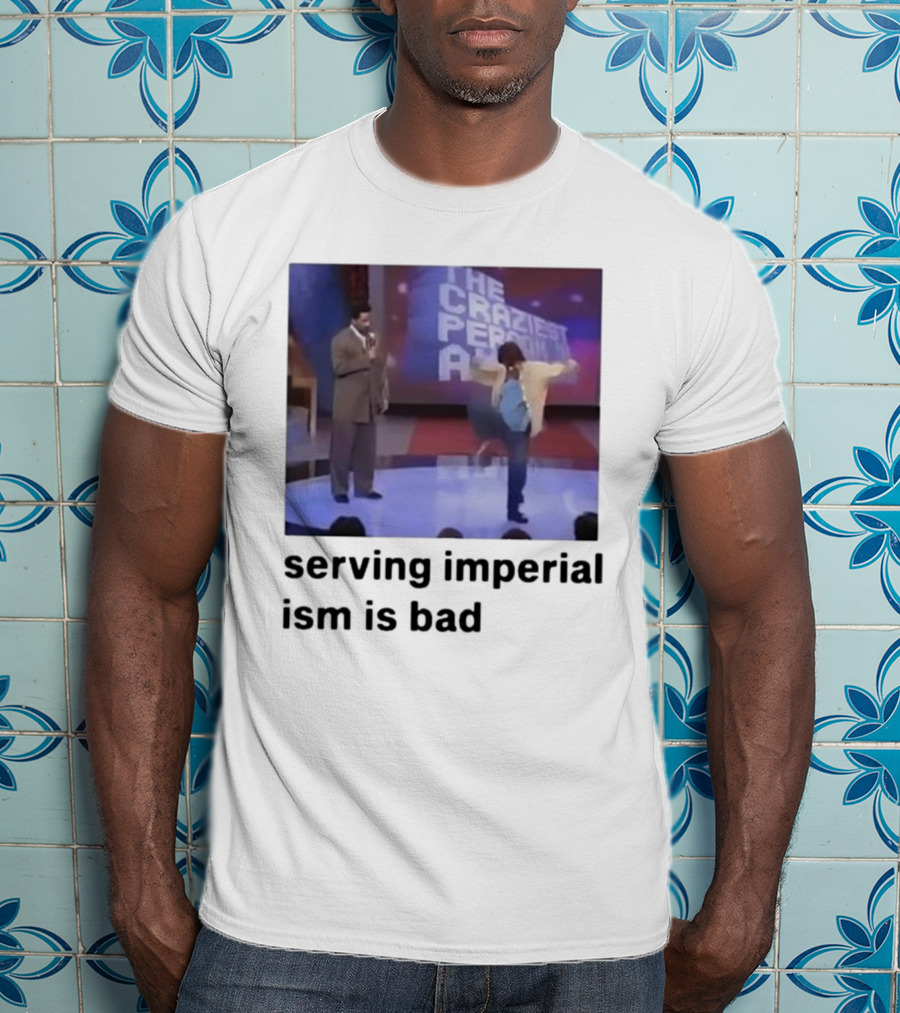 The Craziest Serving Imperialism Is Bad T-Shirt