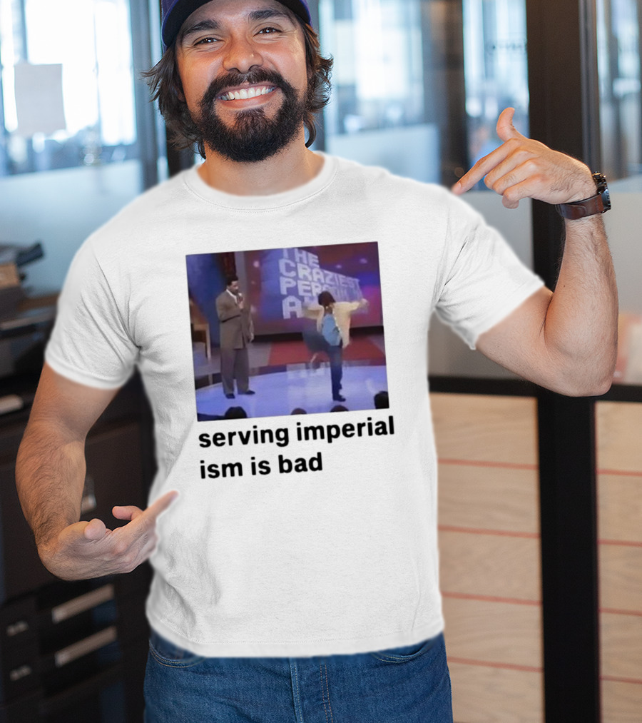 The Craziest Serving Imperialism Is Bad T-Shirt