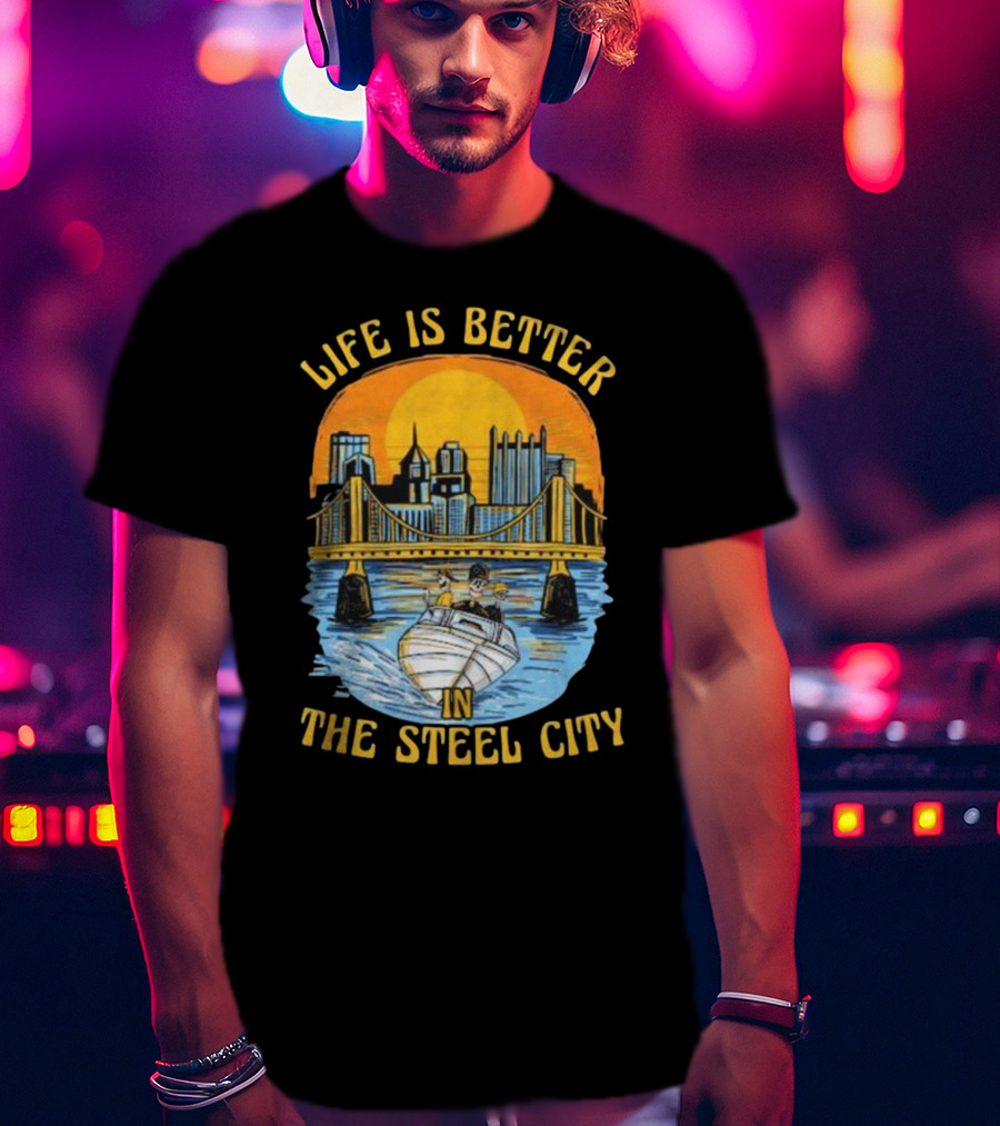 Life Is Better In The Steel City With Bridge And Boat Scene T-Shirt
