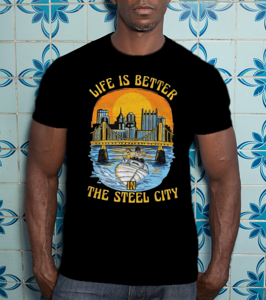 Life Is Better In The Steel City With Bridge And Boat Scene T-Shirt