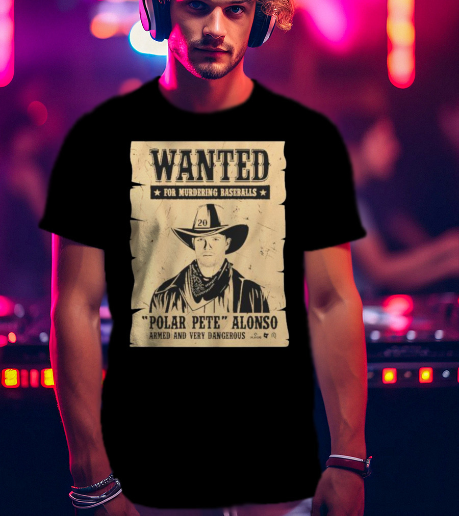 Wanted Polar Pete Alonso For Murdering Baseballs Armed And Very Dangerous T-Shirt