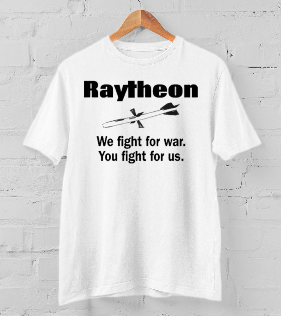 Raytheon We Fight For War You Fight For Us Missile T-Shirt