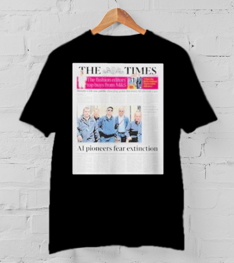 The Times: Fashion Editors’ Top Buys From M&S And AI Pioneers Fear Extinction T-Shirt
