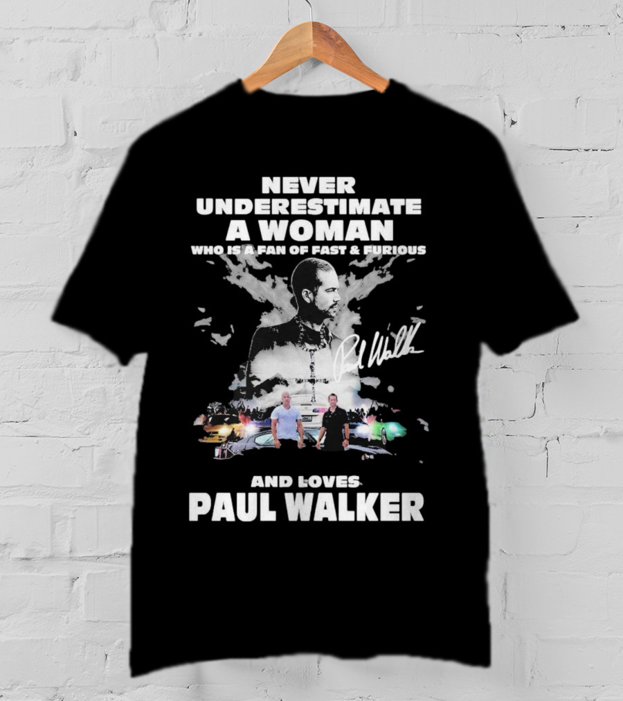 Never Underestimate A Woman Who Is A Fan Of Fast And Furious And Loves Paul Walker T-Shirt