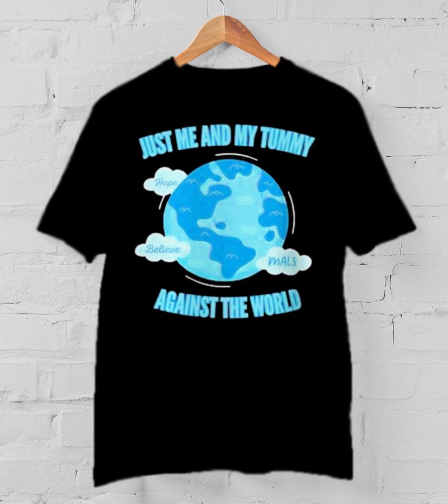 Just Me And My Tummy Against The World Hope Believe MALS T-Shirt